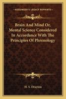 Brain And Mind Or, Mental Science Considered In Accordance With The Principles Of Phrenology 1163107395 Book Cover