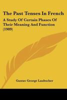 The past tenses in French. A study of certain phases of their meaning and function.. 1104501198 Book Cover