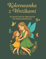 KOLOROWANKA – WRÓZKI • 70 MAGICZNYCH STRON • 5+: Czarodziejski swiat wrózek do kolorowania – idealny dla dzieci kochajacych bajki! (Polish Edition) B0FBGX9GZ2 Book Cover