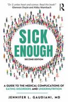 Sick Enough: A Guide to the Medical Complications of Eating Disorders and Undernutrition 1041036485 Book Cover