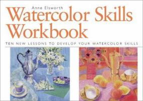 Watercolor Skills Workbook: Develop Your Artistic Skills in Ten Easy Lessons 158180203X Book Cover