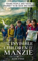 The Invisible Children of Manzie: Young People and Their Journey to Be Seen and Heard B0DZLK6JFK Book Cover