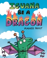 Iguana Be a Dragon 1547606533 Book Cover