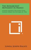The Monarchist Movement in France: A Radio Address Delivered Over Station Wmal on October 25, 1934 125867632X Book Cover