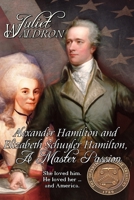 Alexander Hamilton and Elizabeth Schuyler Hamilton: A Master Passion 1772992054 Book Cover