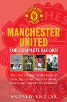 Manchester United: The Complete Record: The Most Comprehensive Book of Facts, Figures and Statistics About Manchester United Ever Published 0752890840 Book Cover