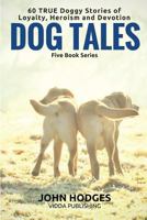 Dog Tales - 60 True Doggy Stories of Loyalty, Heroism and Devotion (The Complete 5 book Series) 1519156057 Book Cover