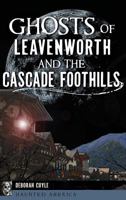 Ghosts of Leavenworth and the Cascade Foothills 162585854X Book Cover