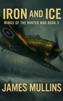 Iron And Ice: Book III In The Wings Of The Winter War Series B0GKVR1MSY Book Cover