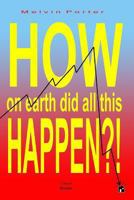 How on Earth Did All This Happen?!: A Walk Through the Events That Led to the Current World Economic Crisis 1442152370 Book Cover