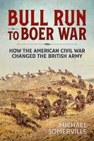 Bull Run to Boer War: How the American Civil War Changed the British Army 1912866250 Book Cover