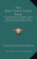 The West Point Scrap Book: A Collection of Stories, Songs, and Legends of the United States Military Academy 3742812785 Book Cover