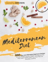 Mediterranean Diet: 100 Easy And Affordable Beginner's Recipes To Lose Weight Quickly. Regain Confidence And Stay Super Healthy With This B08VDGN66G Book Cover