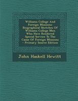 Williams College and Foreign Missions: Biographical Sketches of Williams College Men Who Have Rendered Special Service to the Cause of Foreign Missions 1017253072 Book Cover