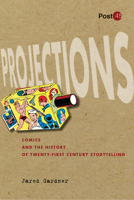 Projections: Comics and the History of Twenty-First-Century Storytelling 0804771472 Book Cover