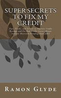 Super Secrets to Fix My Credit: Tips, Tricks, and Secrets to Improve Credit Ratings and Fix Bad Credit Scores (Bonus Section: Recession Proofing Your Job!) 1453837760 Book Cover