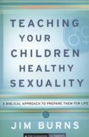 Teaching Your Children Healthy Sexuality: A Biblical Approach to Preparing Them for Life (Pure Foundations) 0764202081 Book Cover