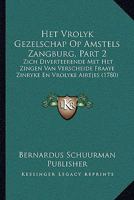 Het Vrolyk Gezelschap Op Amstels Zangburg, Part 2: Zich Diverteerende Met Het Zingen Van Verscheide Fraaye Zinryke En Vrolyke Airtjes (1780) 1104760754 Book Cover