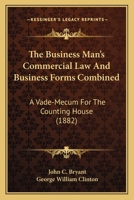 The Business Man's Commercial Law And Business Forms Combined: A Vade-mecum For The Counting-house... 1165539918 Book Cover