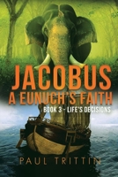 Jacobus a Eunuch's Faith; Book 3 - Life's Decisions 1989942296 Book Cover