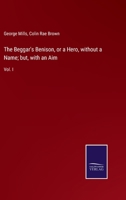 The Beggar's Benison, or A Hero without a Name, but with an Aim, Volume I 1146411855 Book Cover
