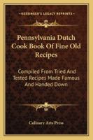 Pennsylvania Dutch Cook Book Of Fine Old Recipes: Compiled From Tried And Tested Recipes Made Famous And Handed Down 1163176915 Book Cover