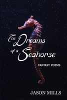 The Dreams of a Seahorse: Fantasy Poems B0CTH259YY Book Cover