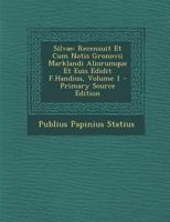 Silvae: Recensuit Et Cum Notis Gronovii Marklandi Aliorumque Et Euis Edidit F.Handius, Volume 1 - Primary Source Edition 1287466451 Book Cover