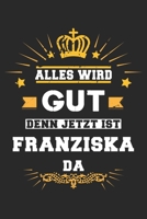 Alles wird gut denn jetzt ist Franziska da: Notizbuch gepunktet DIN A5 - 120 Seiten f�r Notizen, Zeichnungen, Formeln Organizer Schreibheft Planer Tagebuch 1695656296 Book Cover