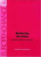 Mothering the Union: Gender Politics in the EU (Europe in Change) 0719065844 Book Cover