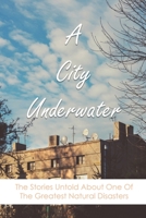 A City Underwater: The Stories Untold About One Of The Greatest Natural Disasters: Mayor Of New Orleans During Hurricane Katrina B0939ZG7W3 Book Cover
