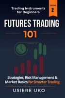 Futures Trading 101: A Step-by-Step Guide and Strategies for Beginner Traders B0C63RW1BH Book Cover