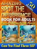 Amazing Spot the Difference Book for Adults: Fantasy & Other Picture Puzzles (50 Puzzles): What's Different Activity Book. Can You Spot All the Differences? 1986066657 Book Cover