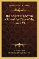 The Knight of Gwynne a Tale of the Time of the Union V1 1162726822 Book Cover