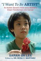"I Want To Be ARTIST": An Autistic Savant's Voice and A Mother's Dream Transformed onto Canvas 0648035417 Book Cover