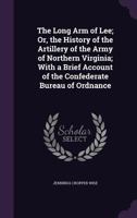 The Long Arm of Lee, or, The History of the Artillery of the Army of Northern Virginia, With a Brief Account of the Confederate Bureau of Ordnance 1340775298 Book Cover