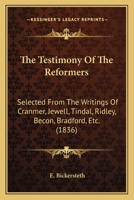 The Testimony Of The Reformers: Selected From The Writings Of Cranmer, Jewell, Tindal, Ridley, Becon, Bradford, Etc. 116581353X Book Cover