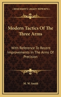 Modern Tactics Of The Three Arms: With Reference To Recent Improvements In The Arms Of Precision 0548308136 Book Cover