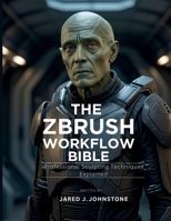 The ZBrush Workflow Bible: Professional Sculpting Techniques Explained B0FCG79X5X Book Cover