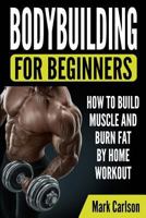 Bodybuilding for Beginners : How to Build Muscle and Burn Fat by Home Workout 1986791033 Book Cover