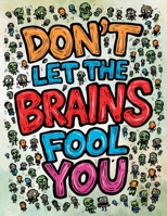 Don't Let the Brains Fool You: A Relaxing Adult Coloring Journey Through the Most Grotesque Zombie Scenarios B0G62GBG8F Book Cover