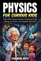 Physics for Curious Kids: A Fun-Filled, Science Adventure Exploring Forces, Energy, and Motion with Engaging Illustrations B0GHTRCPFR Book Cover