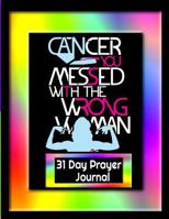 Cancer You Messed With The Wrong Woman: 31 Days Prayer Journal: Christian Journal for Cancer Patients: Daily Cancer Journal with Scriptures (Volume) 107086353X Book Cover