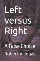 Left versus Right: A False Choice B0C1J7KS6K Book Cover