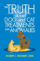 The Truth about Dog and Cat Treatments and Anomalies 147599673X Book Cover