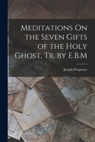 Meditations On the Seven Gifts of the Holy Ghost, Tr. by E.B.M 1019128720 Book Cover