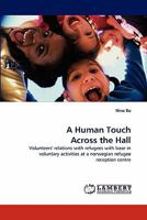 A Human Touch Across the Hall: Volunteers' relations with refugees with base in voluntary activities at a norwegian refugee reception centre 3843363323 Book Cover