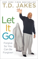 Let it Go: Forgive So You Can Be Forgiven 1416547290 Book Cover