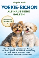YORKIE-BICHON ALS HAUSTIERE HALTEN: Der vollständige Leitfaden vom Anfänger bis zum Experten zur Aufzucht, zum Training, zur Pflege und zur Betreuung ... gesunden Yorkie-Bichons (German Edition) B0GGB8JR92 Book Cover