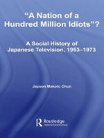 'A Nation of a Hundred Million Idiots'?: A Social History of Japanese Television, 1953-1973 (East Asia: History, Politics, Sociology, Culture) 041597660X Book Cover